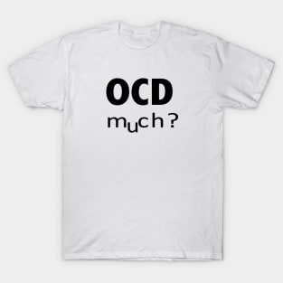 OCD MUCH T-Shirt